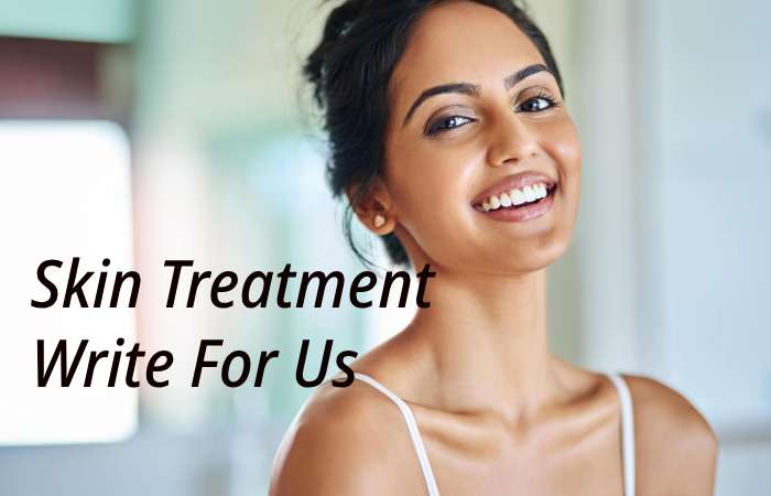 Skin Treatment Write for us – Contribute and Submit Guest Post