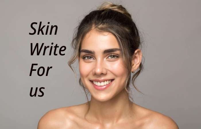 Skin Write for us – Contribute and Submit Guest Post