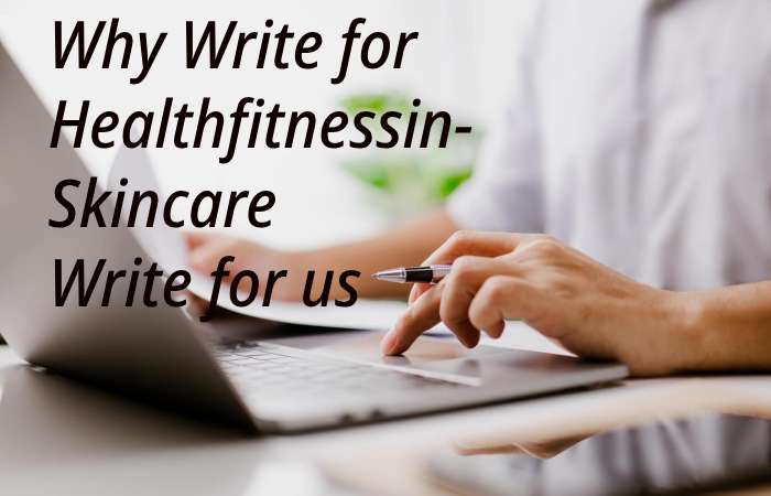 Why Write for healthfitnessin – Skincare Write for us