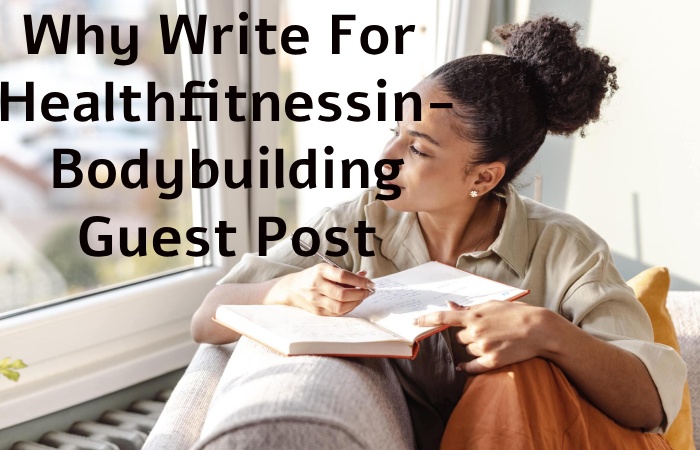 Why Write for Healthfitnessin – Bodybuilding Guest Post