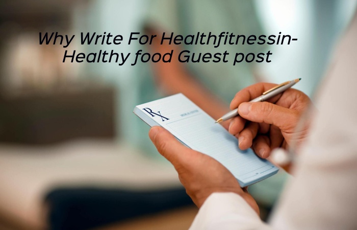Why Write for Healthfitnessin – Healthy Food Guest Post