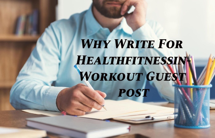 Why Write for Healthfitnessin – Workout Guest Post