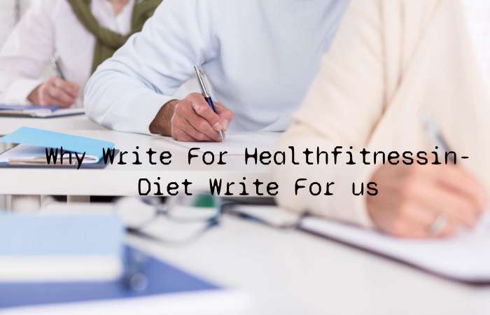 Why Write for healthfitnessin – Beauty Write for us
