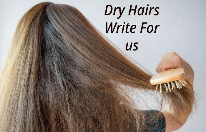 Dry Hair Write for us – Contribute and Submit Guest Post
