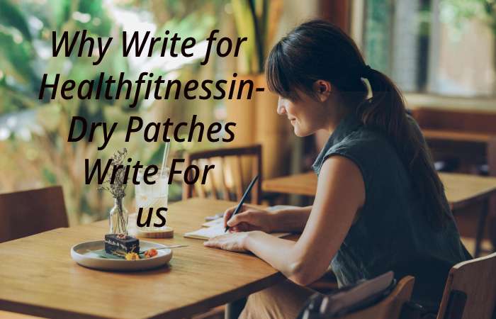 Why Write for healthfitnessin – Dry Patches Write for us
