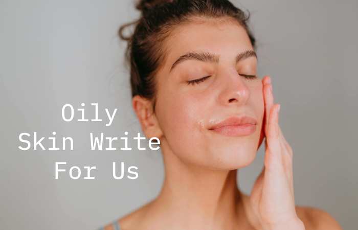 Oily Skin Write For us
